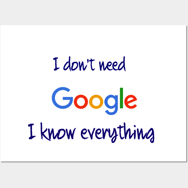 I don't need Google I know everything Wall Art by osaya